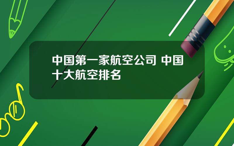 中国第一家航空公司 中国十大航空排名